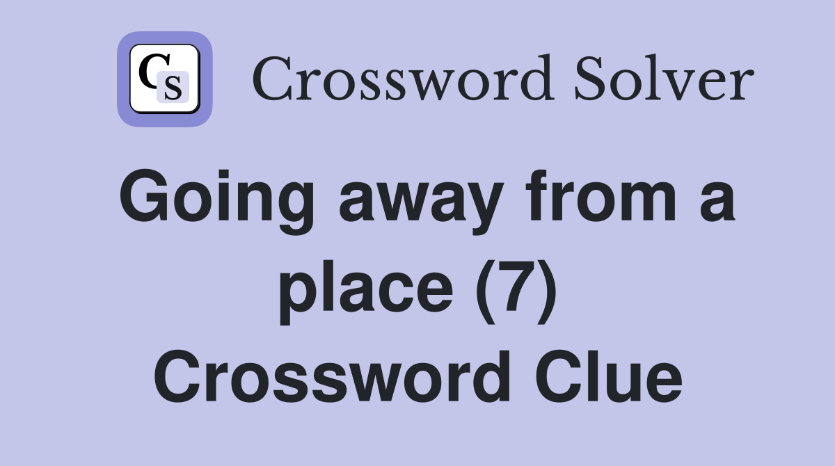 Going away from a place (7) Crossword Clue Answers Crossword Solver